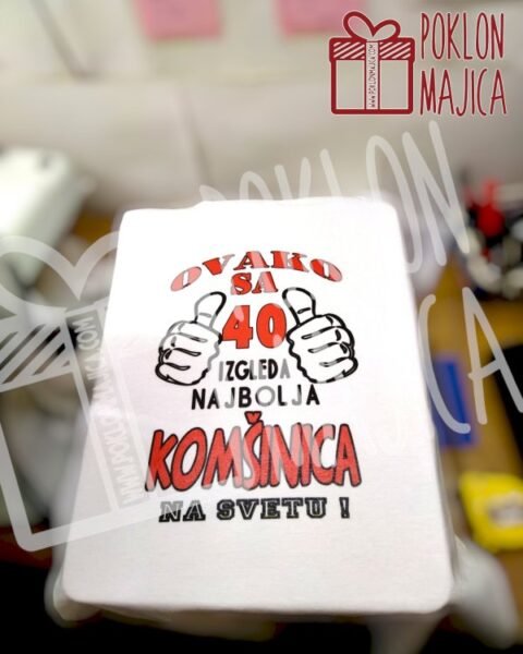 Ovako sa 40 izgleda najbolja komsinica – Majica sa štampom