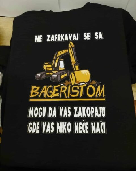 Ne zafrkavaj se sa bageristom :) – Majica sa štampom