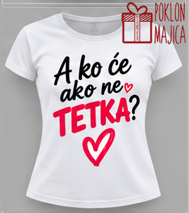 A ko će ako neće tetka :)