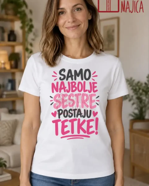 Majica — Samo najbolje sestre postaju tetke! – Tetka, boja bela